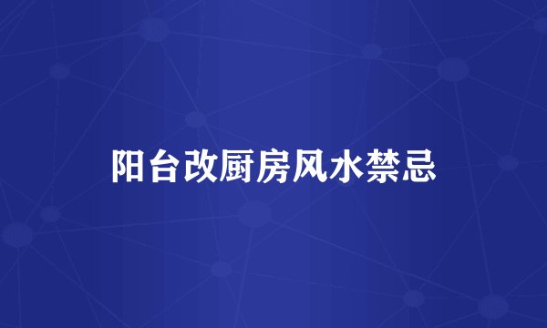 阳台改厨房风水禁忌