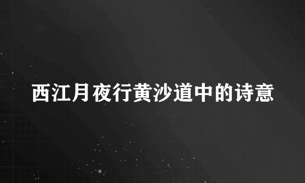 西江月夜行黄沙道中的诗意