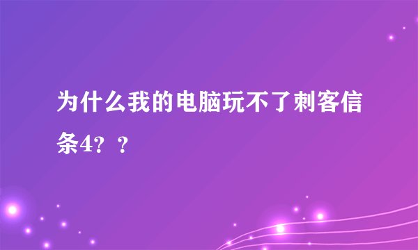 为什么我的电脑玩不了刺客信条4？？