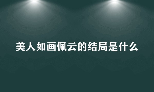 美人如画佩云的结局是什么