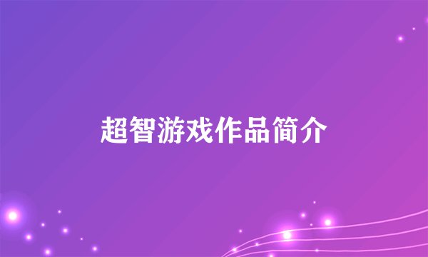 超智游戏作品简介