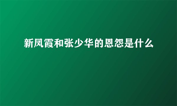 新凤霞和张少华的恩怨是什么