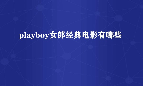 playboy女郎经典电影有哪些