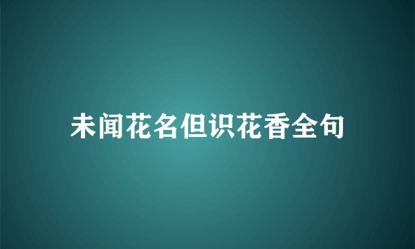 未闻花名但识花香全句