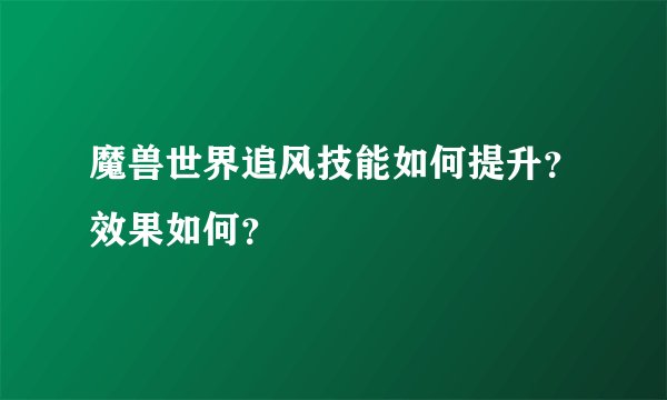 魔兽世界追风技能如何提升？效果如何？