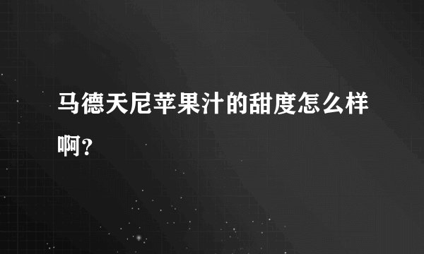 马德天尼苹果汁的甜度怎么样啊？