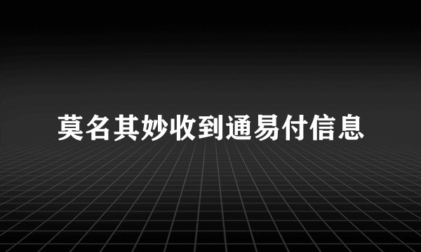 莫名其妙收到通易付信息