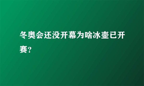 冬奥会还没开幕为啥冰壶已开赛？