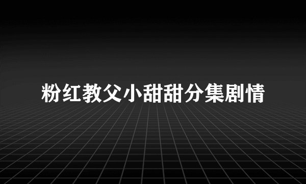 粉红教父小甜甜分集剧情