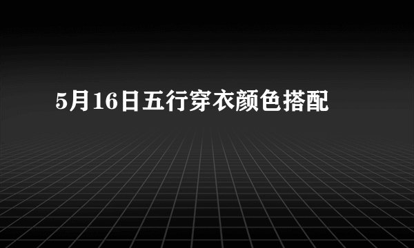 5月16日五行穿衣颜色搭配