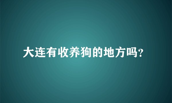 大连有收养狗的地方吗？