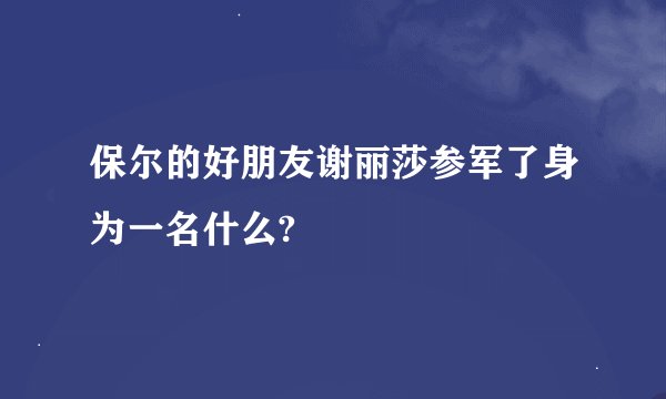 保尔的好朋友谢丽莎参军了身为一名什么?