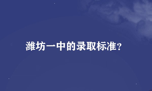 潍坊一中的录取标准？