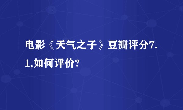 电影《天气之子》豆瓣评分7.1,如何评价?