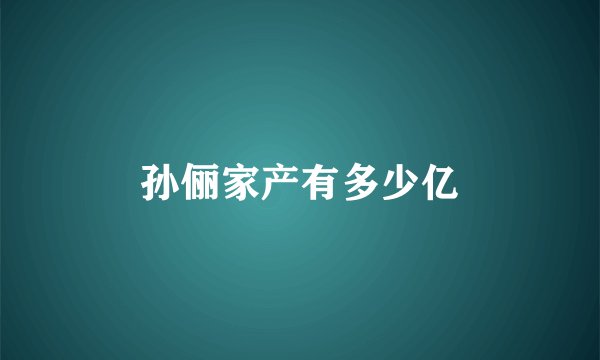 孙俪家产有多少亿