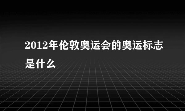 2012年伦敦奥运会的奥运标志是什么