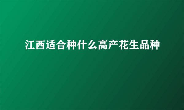 江西适合种什么高产花生品种