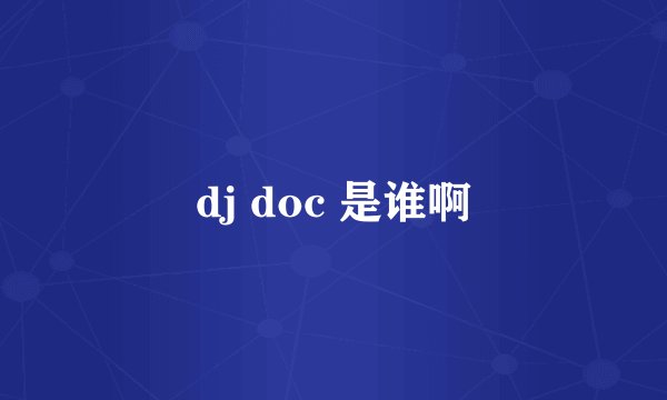 dj doc 是谁啊