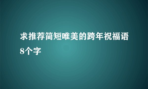 求推荐简短唯美的跨年祝福语8个字