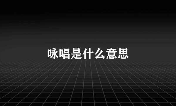 咏唱是什么意思
