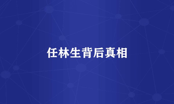 任林生背后真相