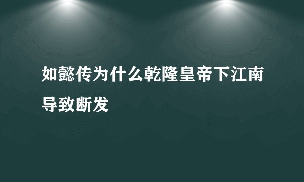 如懿传为什么乾隆皇帝下江南导致断发