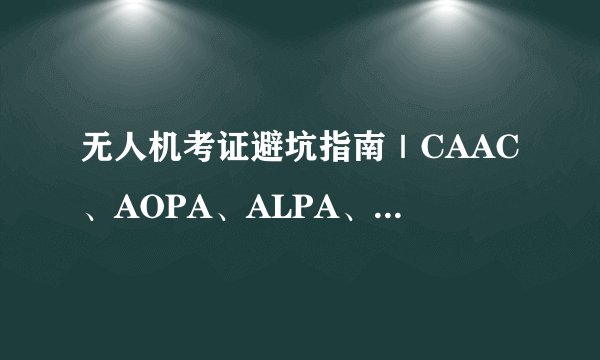 无人机考证避坑指南｜CAAC、AOPA、ALPA、UTC…哪些证必须考？新手别被割韭菜！