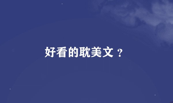 好看的耽美文 ？