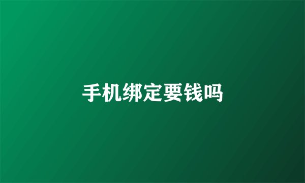 手机绑定要钱吗