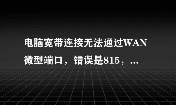 电脑宽带连接无法通过WAN微型端口,错误是815,如何解决?
