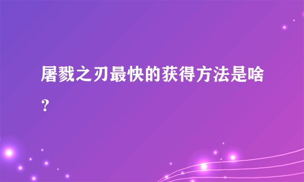 屠戮之刃最快的获得方法是啥？