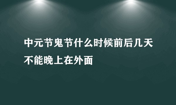 中元节鬼节什么时候前后几天不能晚上在外面
