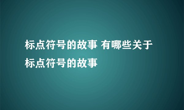 标点符号的故事 有哪些关于标点符号的故事