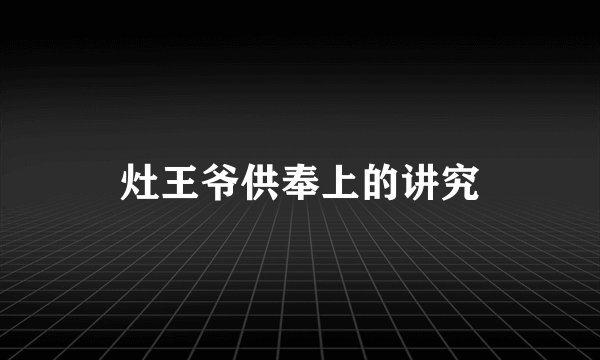 灶王爷供奉上的讲究