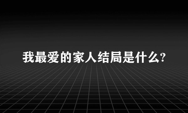 我最爱的家人结局是什么?
