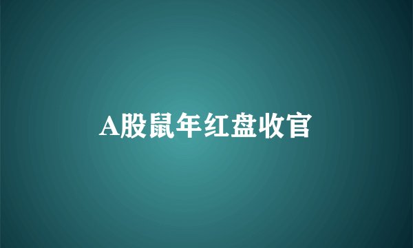 A股鼠年红盘收官