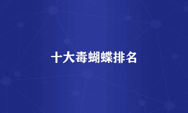 十大毒蝴蝶排名