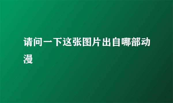 请问一下这张图片出自哪部动漫