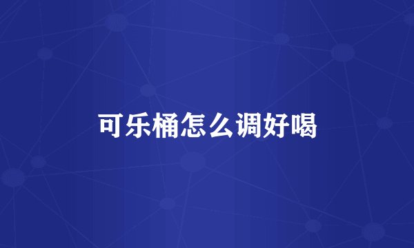 可乐桶怎么调好喝