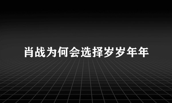 肖战为何会选择岁岁年年