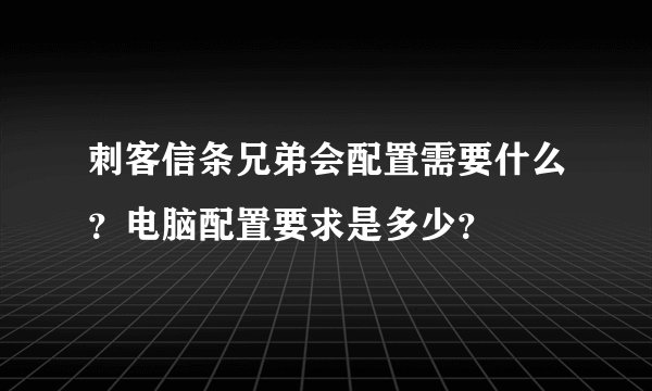 刺客信条兄弟会配置需要什么？电脑配置要求是多少？