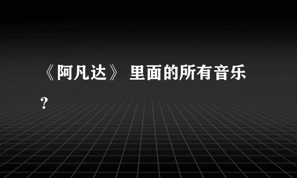 《阿凡达》 里面的所有音乐？
