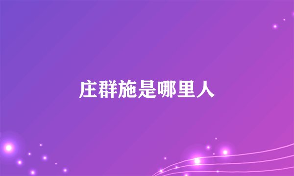 庄群施是哪里人