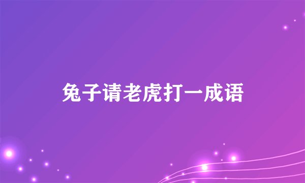 兔子请老虎打一成语
