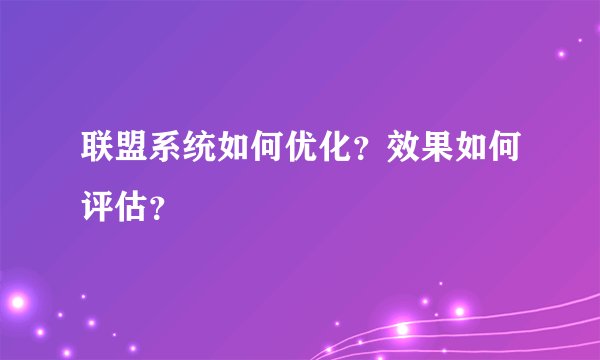 联盟系统如何优化？效果如何评估？