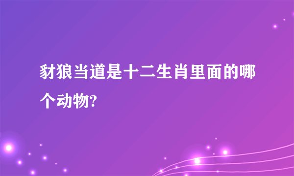 豺狼当道是十二生肖里面的哪个动物?