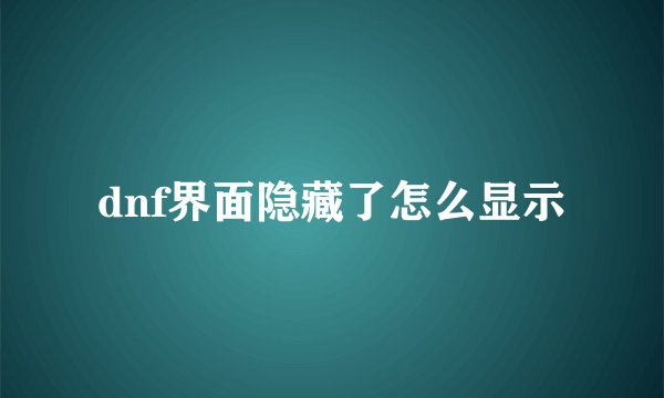 dnf界面隐藏了怎么显示
