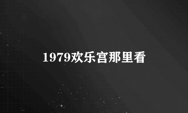 1979欢乐宫那里看