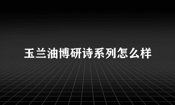 玉兰油博研诗系列怎么样