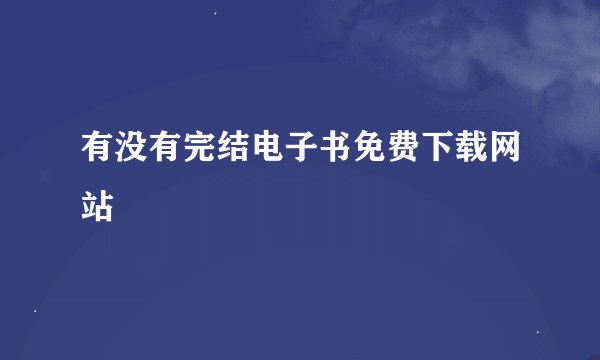 有没有完结电子书免费下载网站